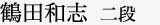 鶴田 和志  二段